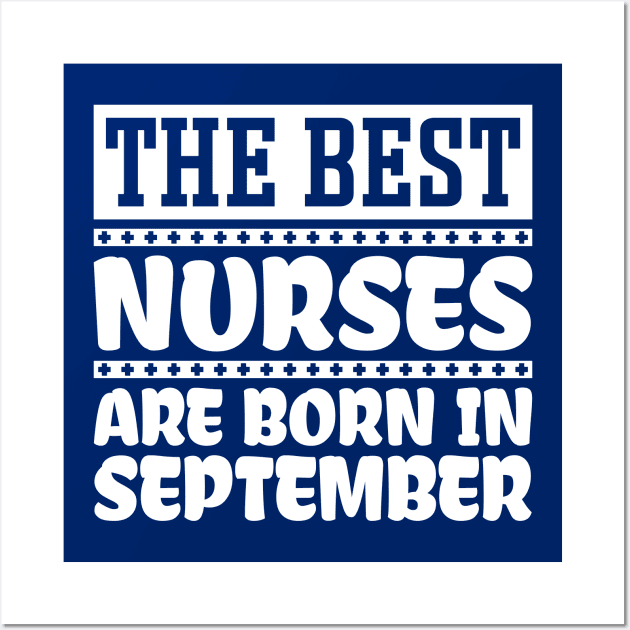 The Best Nurses Are Born In September Wall Art by colorsplash